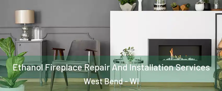  Ethanol Fireplace Repair And Installation Services West Bend - WI