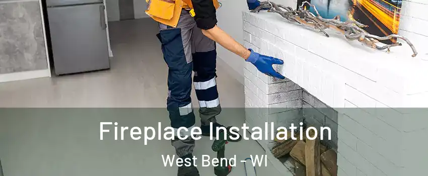  Fireplace Installation West Bend - WI