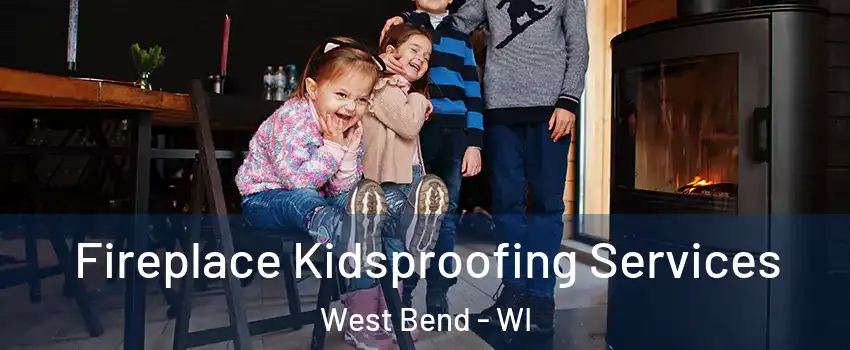  Fireplace Kidsproofing Services West Bend - WI