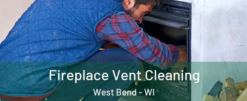  Fireplace Vent Cleaning West Bend - WI