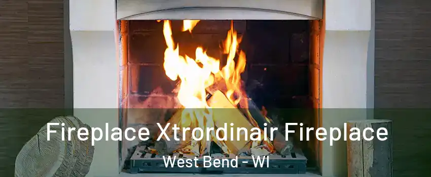  Fireplace Xtrordinair Fireplace West Bend - WI