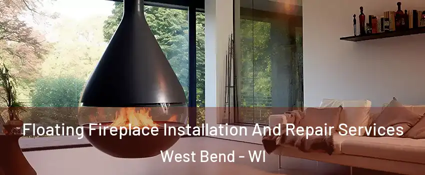 Floating Fireplace Installation And Repair Services West Bend - WI