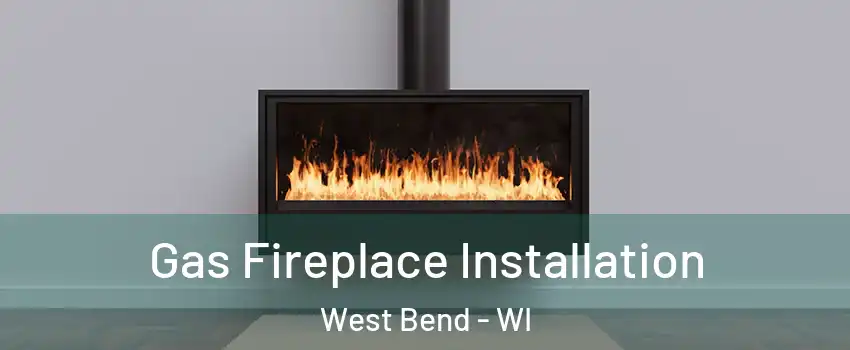  Gas Fireplace Installation West Bend - WI