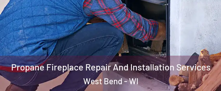  Propane Fireplace Repair And Installation Services West Bend - WI