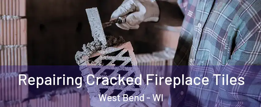  Repairing Cracked Fireplace Tiles West Bend - WI
