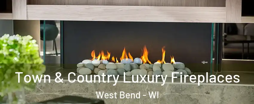  Town & Country Luxury Fireplaces West Bend - WI