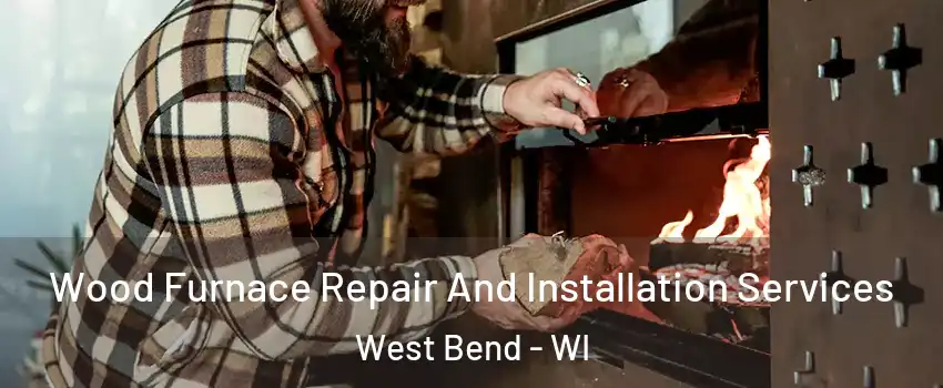  Wood Furnace Repair And Installation Services West Bend - WI